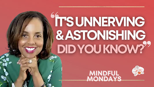 Mindful Monday | It’s Unnerving and Astonishing…. Did You Know?